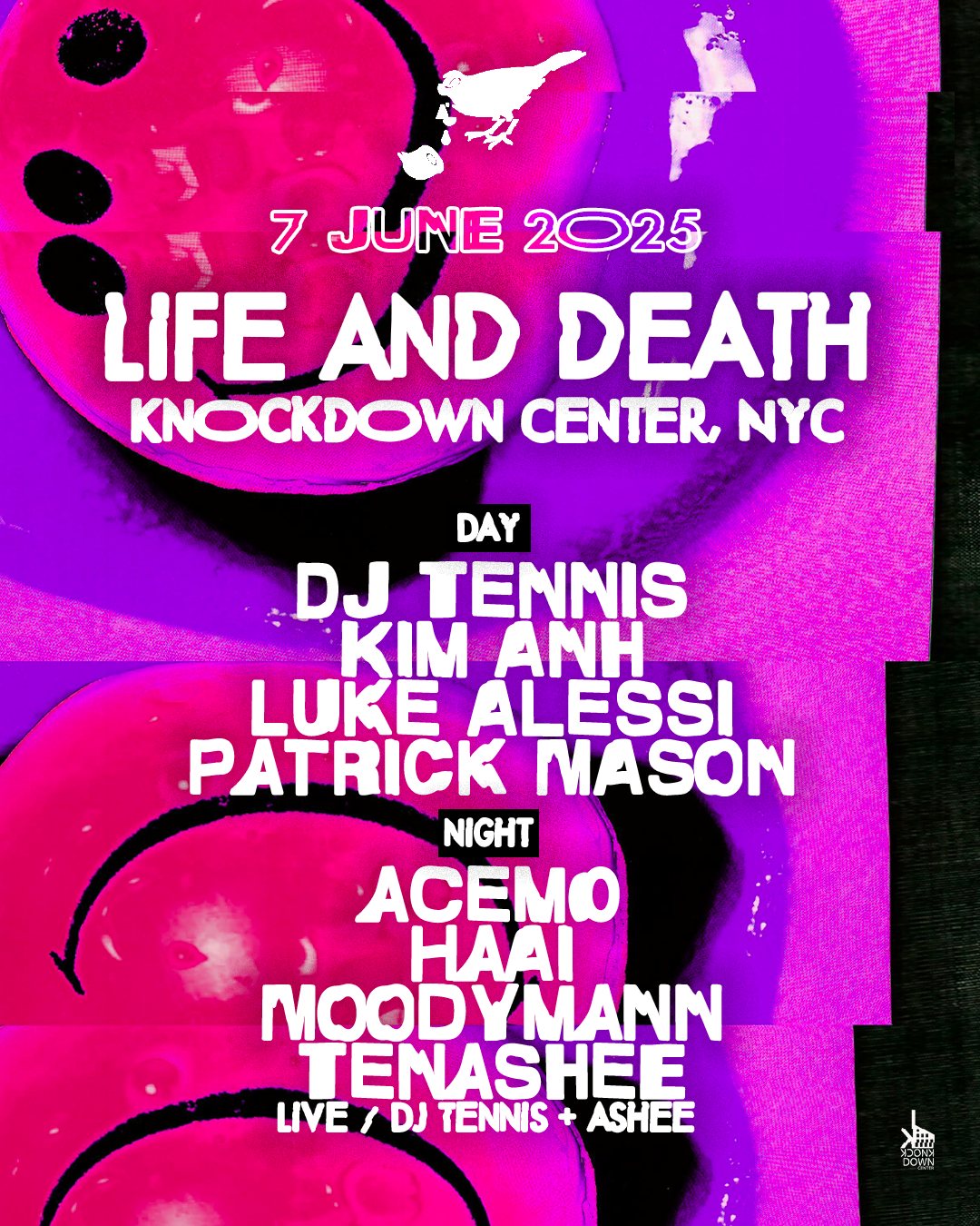 Life and Death event flyer — 7 June 2025 at Knockdown Center, New York. Day and night lineup including DJ Tennis, Moodymann, HAAi, Kim Anh, Patrick Mason.